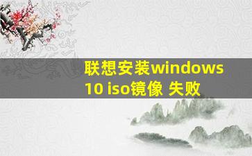 联想安装windows10 iso镜像 失败